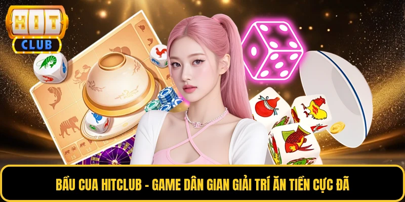 Bầu Cua HITCLUB - Game Dân Gian Giải Trí Ăn Tiền Cực Đã 1 Bầu Cua HITCLUB