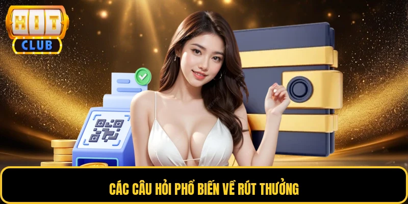 Rút Tiền HITCLUB - Giao Dịch Ẩn Danh, An Toàn Số 1 Châu Á 4 Các câu hỏi phổ biến về rút thưởng