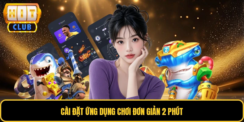 Tải App HITCLUB - Hướng Dẫn Mới Nhất Cho Mọi Thiết Bị 3 Cài đặt ứng dụng chơi đơn giản 2 phút