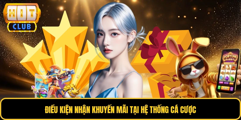 Khuyến Mãi HITCLUB 1 Điều kiện nhận khuyến mãi tại hệ thống cá cược