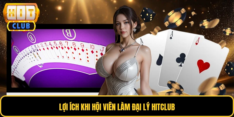 Lợi ích khi hội viên làm đại lý HITCLUB