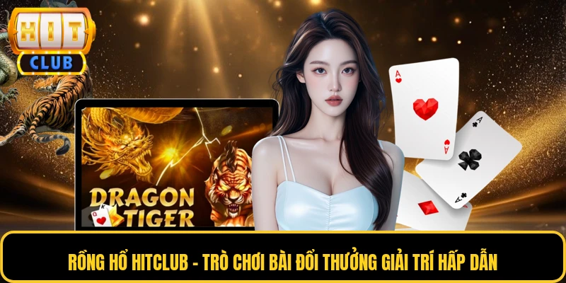Rồng Hổ HITCLUB - Trò Chơi Bài Đổi Thưởng Giải Trí Hấp Dẫn 1 Rồng Hổ HITCLUB