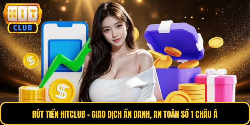 Rút Tiền HITCLUB - Giao Dịch Ẩn Danh, An Toàn Số 1 Châu Á 1 Rút Tiền HITCLUB