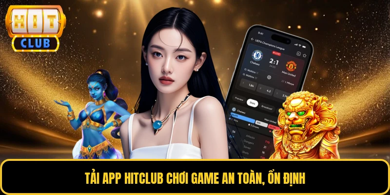 Tải App HITCLUB - Hướng Dẫn Mới Nhất Cho Mọi Thiết Bị 2 Tải app HITCLUB chơi game an toàn, ổn định