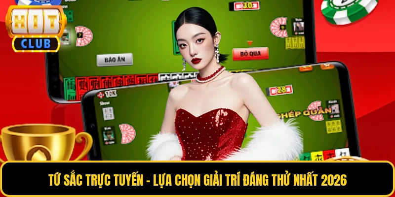 Tứ Sắc Trực Tuyến - Lựa Chọn Giải Trí Đáng Thử Nhất 2026 1 Tứ Sắc Trực Tuyến